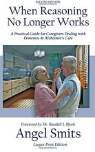 Load image into Gallery viewer, When Reasoning No Longer Works: A Practical Guide for Caregivers Dealing with Dementia &amp; Alzheimer&#39;s Care
